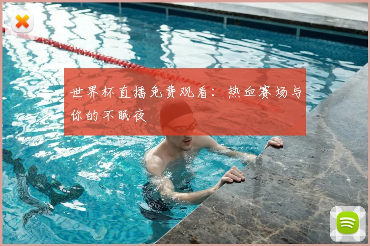 世界杯直播免费观看：热血赛场与你的不眠夜