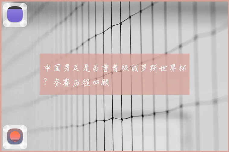 中国男足是否曾晋级俄罗斯世界杯?参赛历程回顾