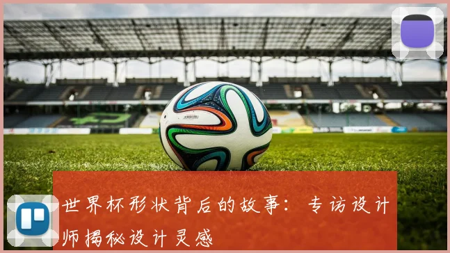 世界杯形状背后的故事：专访设计师揭秘设计灵感